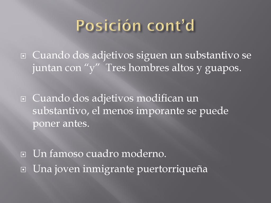 Posición cont’d Cuando dos adjetivos siguen un substantivo se juntan con y Tres hombres altos y guapos.