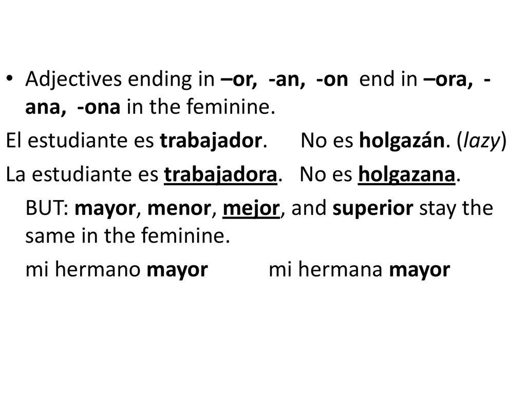 Adjectives ending in –or, -an, -on end in –ora, -ana, -ona in the feminine.