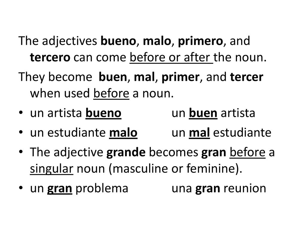 The adjectives bueno, malo, primero, and tercero can come before or after the noun.