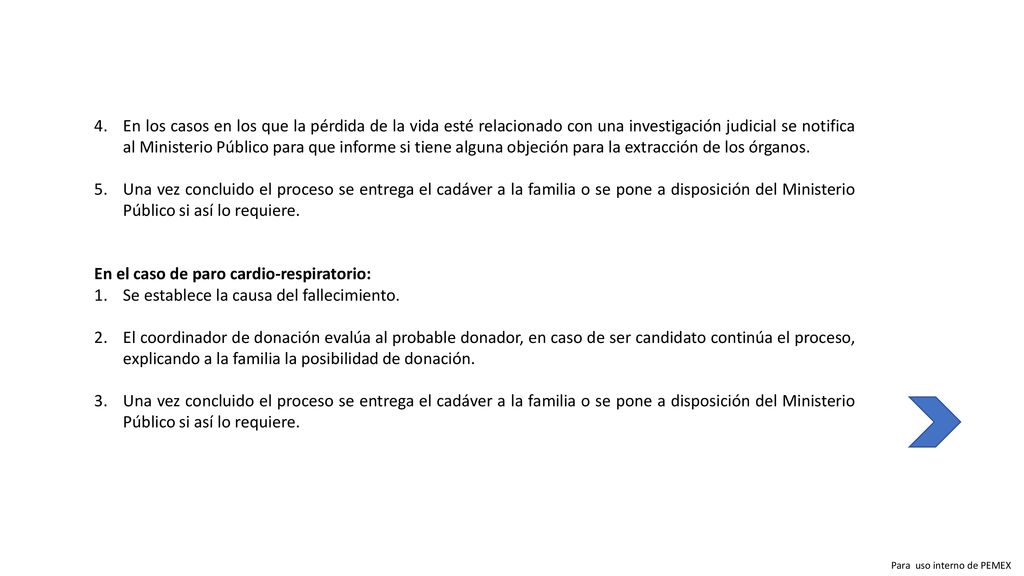 En los casos en los que la pérdida de la vida esté relacionado con una investigación judicial se notifica al Ministerio Público para que informe si tiene alguna objeción para la extracción de los órganos.