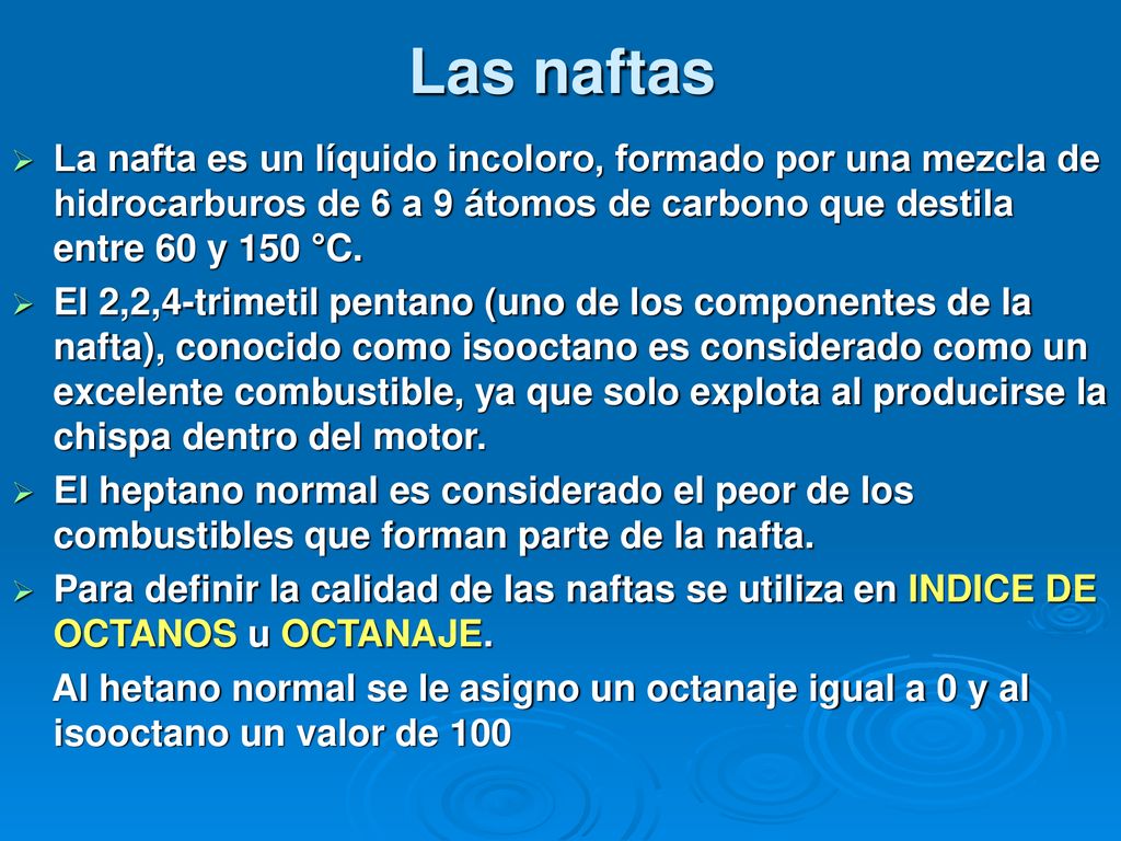 Las naftas La nafta es un líquido incoloro, formado por una mezcla de hidrocarburos de 6 a 9 átomos de carbono que destila entre 60 y 150 °C.