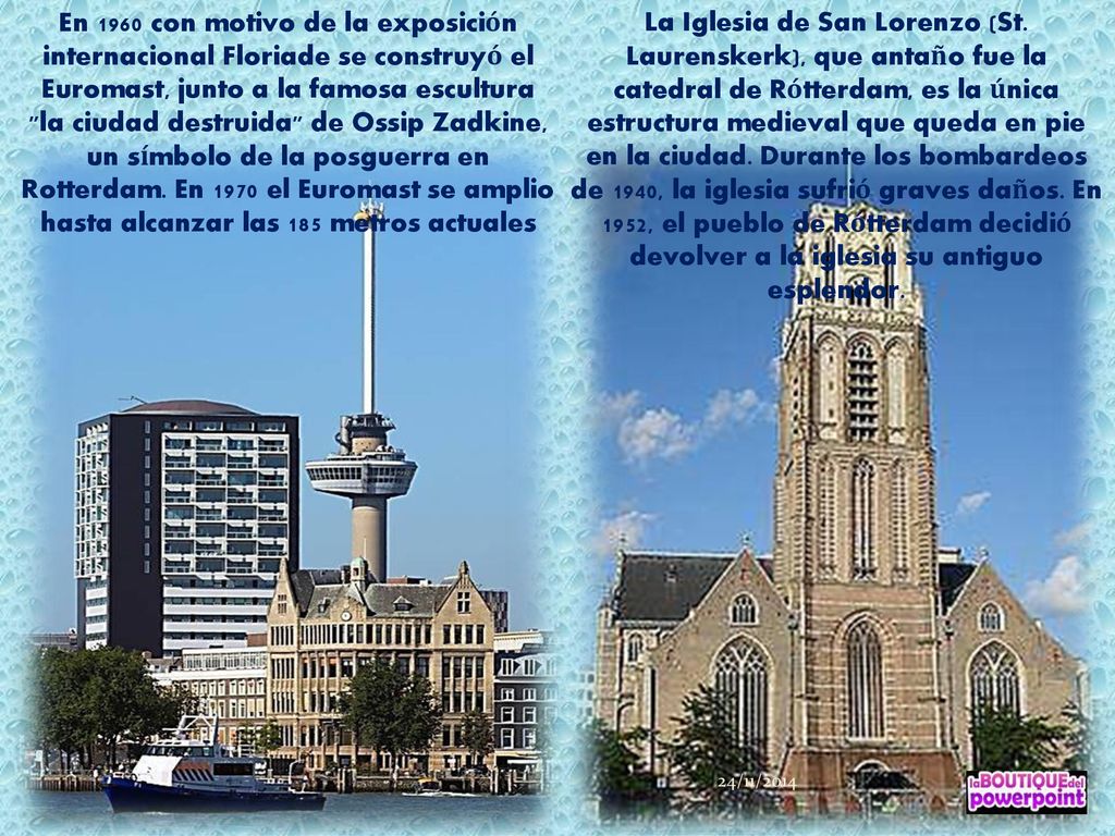 En 1960 con motivo de la exposición internacional Floriade se construyó el Euromast, junto a la famosa escultura la ciudad destruida de Ossip Zadkine, un símbolo de la posguerra en Rotterdam. En 1970 el Euromast se amplio hasta alcanzar las 185 metros actuales