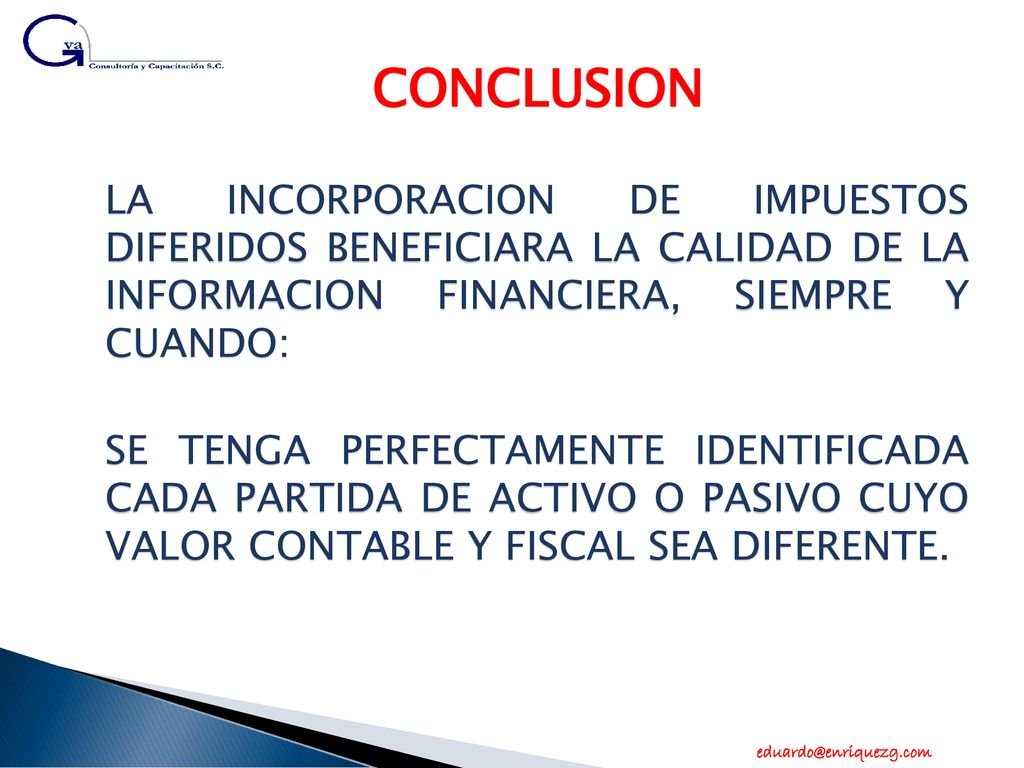 CONCLUSION LA INCORPORACION DE IMPUESTOS DIFERIDOS BENEFICIARA LA CALIDAD DE LA INFORMACION FINANCIERA, SIEMPRE Y CUANDO: