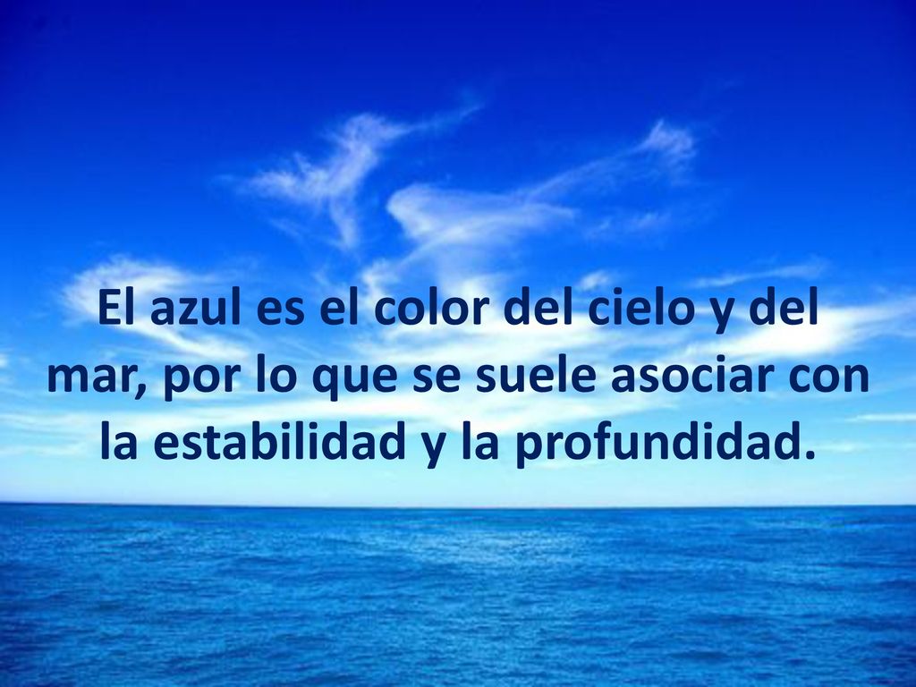 El azul es el color del cielo y del mar, por lo que se suele asociar con la estabilidad y la profundidad.