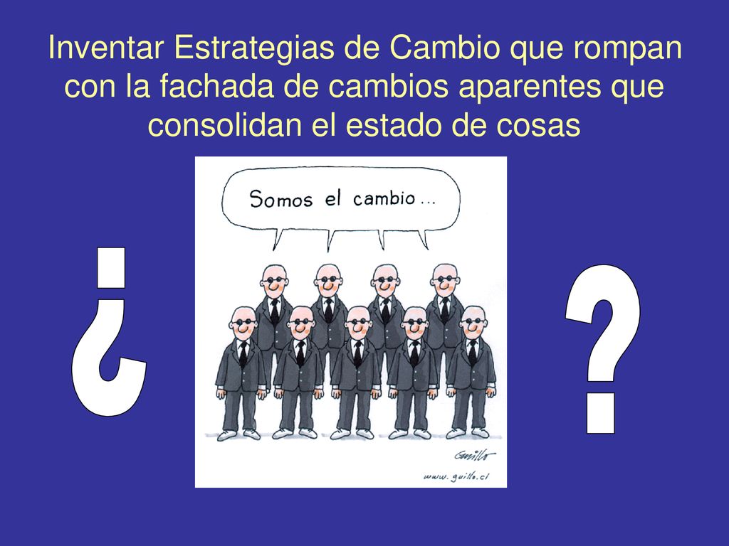 Inventar Estrategias de Cambio que rompan con la fachada de cambios aparentes que consolidan el estado de cosas
