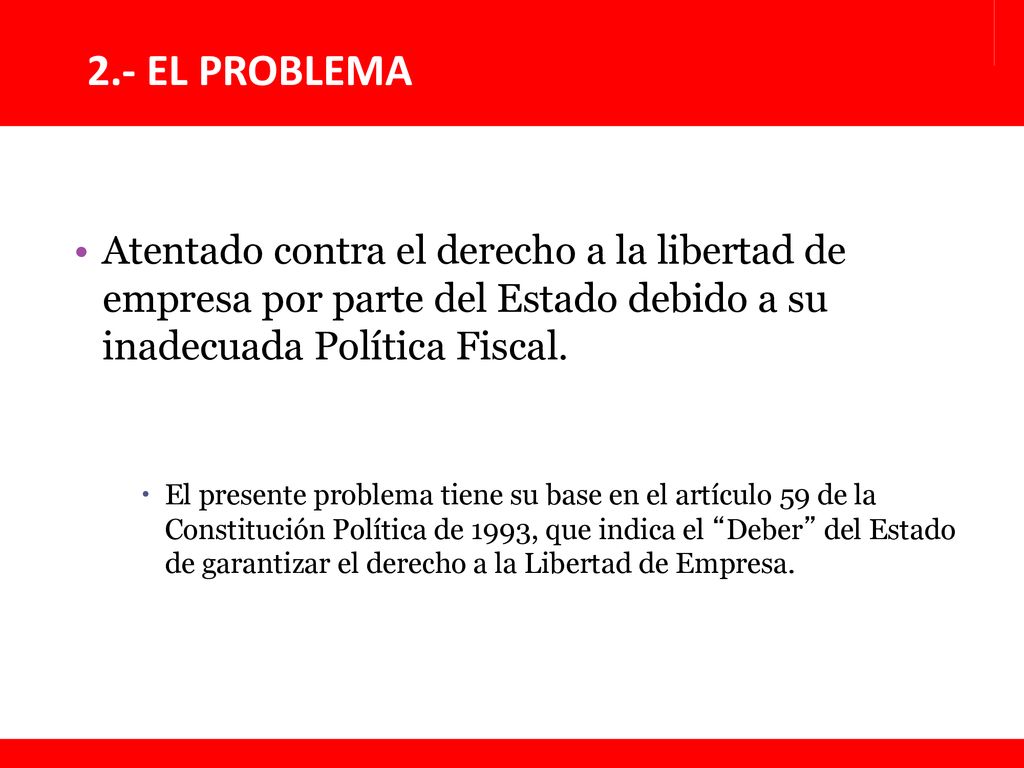 2.- EL PROBLEMA Atentado contra el derecho a la libertad de empresa por parte del Estado debido a su inadecuada Política Fiscal.