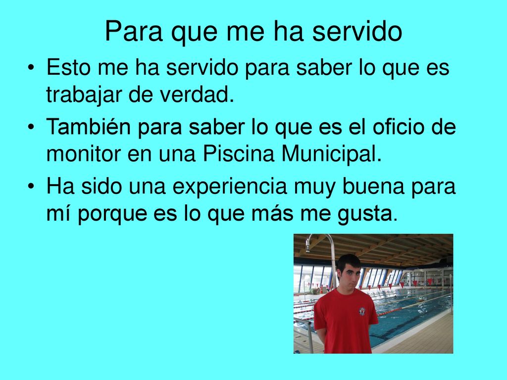 Para que me ha servido Esto me ha servido para saber lo que es trabajar de verdad.