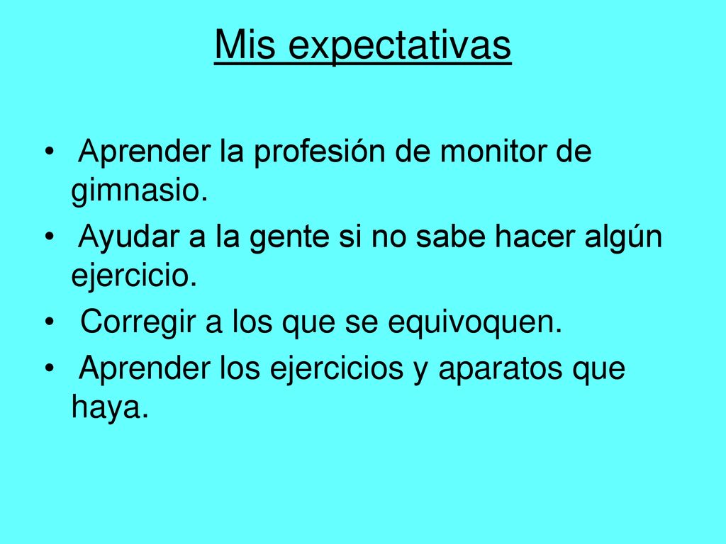 Mis expectativas Aprender la profesión de monitor de gimnasio.