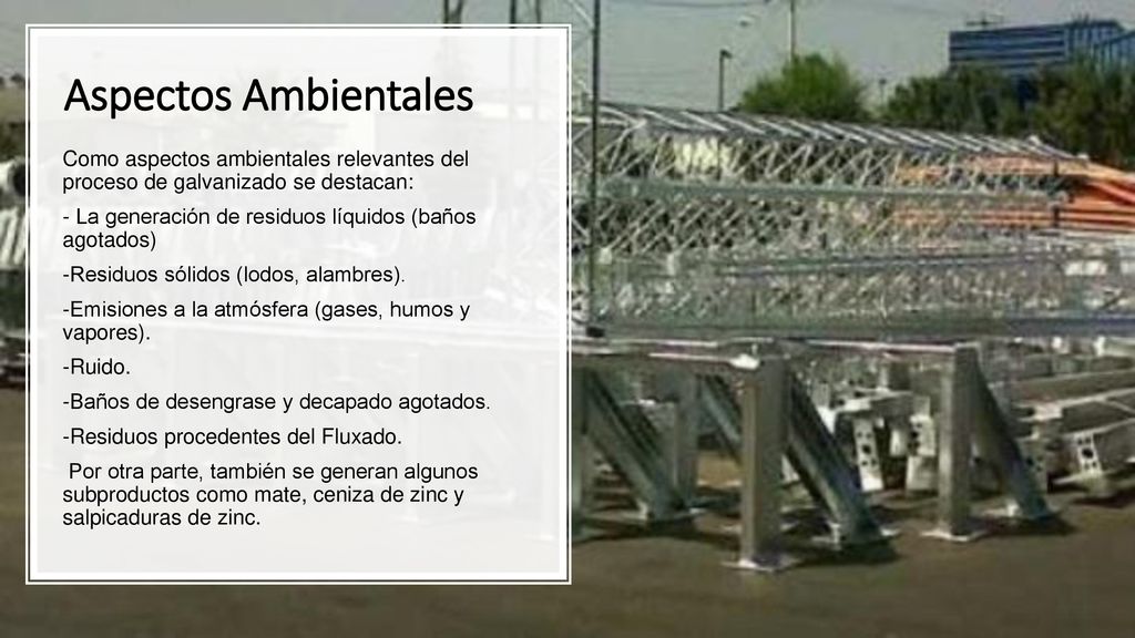 Aspectos Ambientales Como aspectos ambientales relevantes del proceso de galvanizado se destacan: