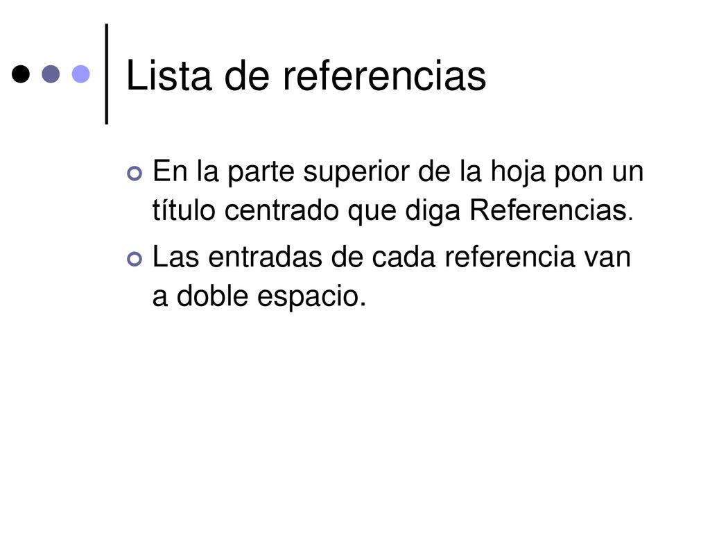 Lista de referencias En la parte superior de la hoja pon un título centrado que diga Referencias.