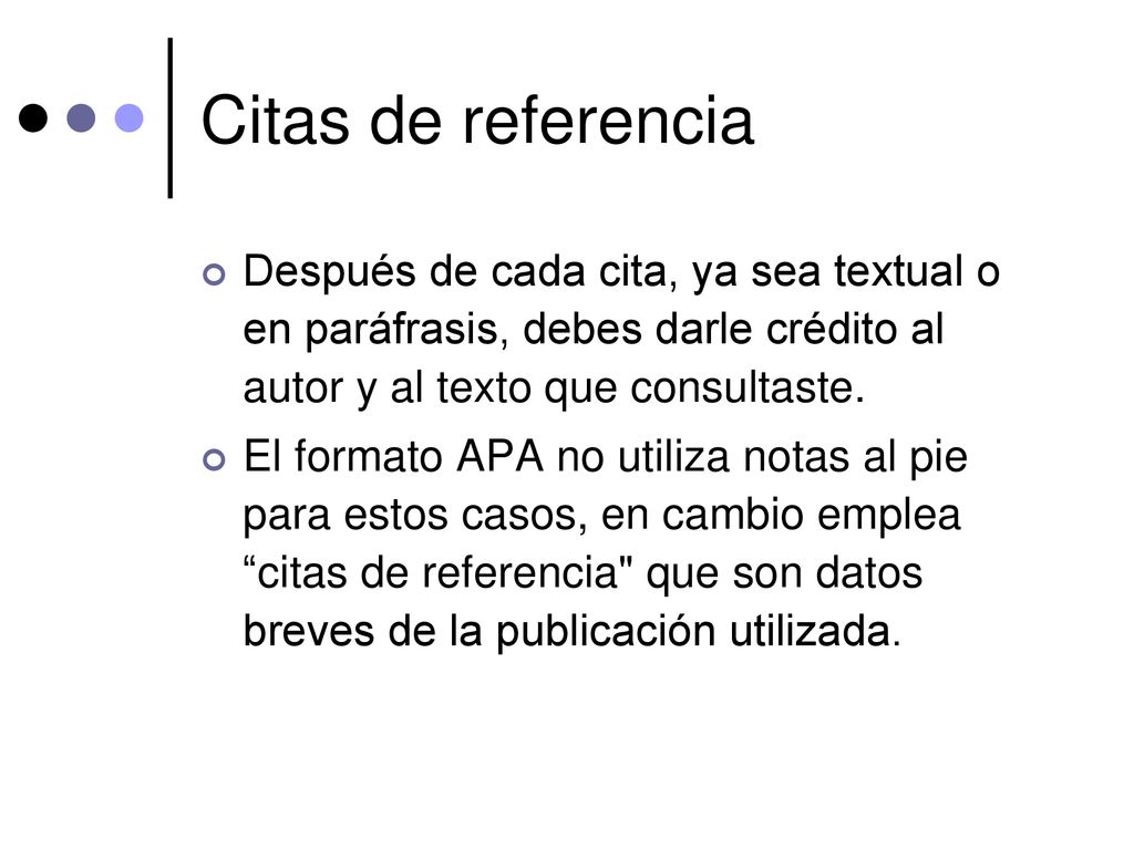 Citas de referencia Después de cada cita, ya sea textual o en paráfrasis, debes darle crédito al autor y al texto que consultaste.