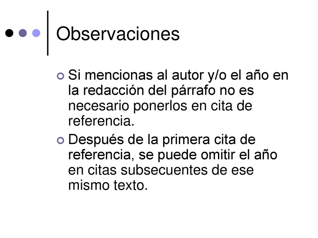 Observaciones Si mencionas al autor y/o el año en la redacción del párrafo no es necesario ponerlos en cita de referencia.
