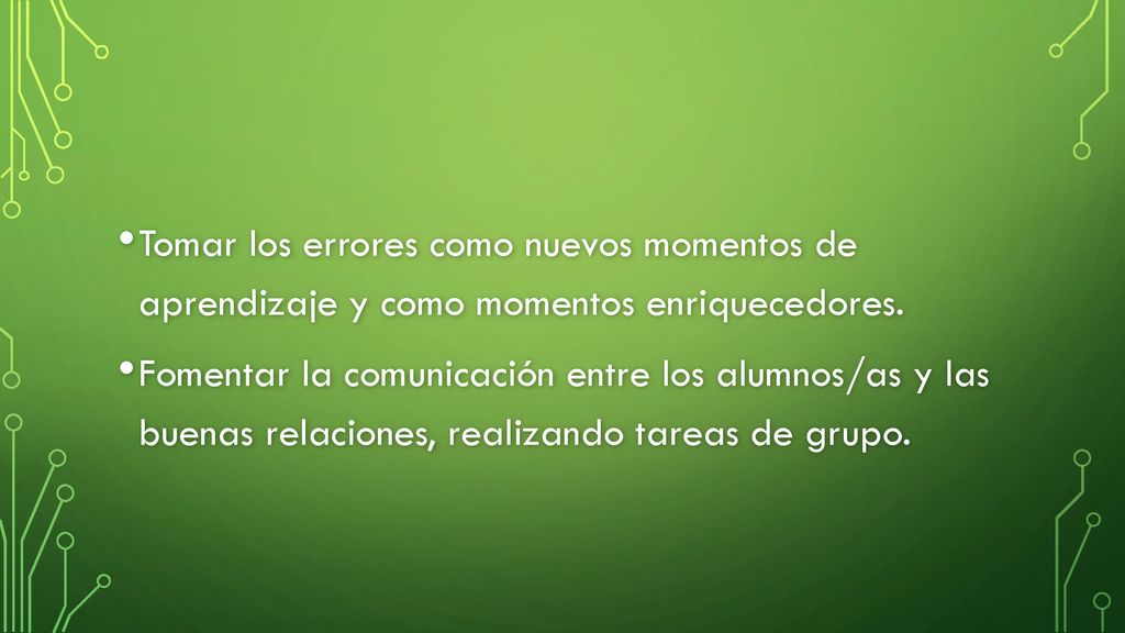 Tomar los errores como nuevos momentos de aprendizaje y como momentos enriquecedores.