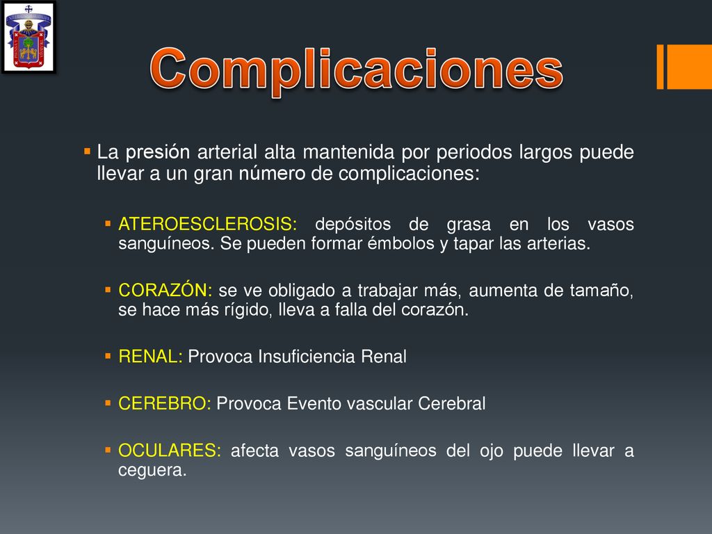 Complicaciones La presión arterial alta mantenida por periodos largos puede llevar a un gran número de complicaciones: