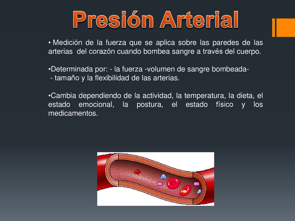 Presión Arterial Medición de la fuerza que se aplica sobre las paredes de las arterias del corazón cuando bombea sangre a través del cuerpo.