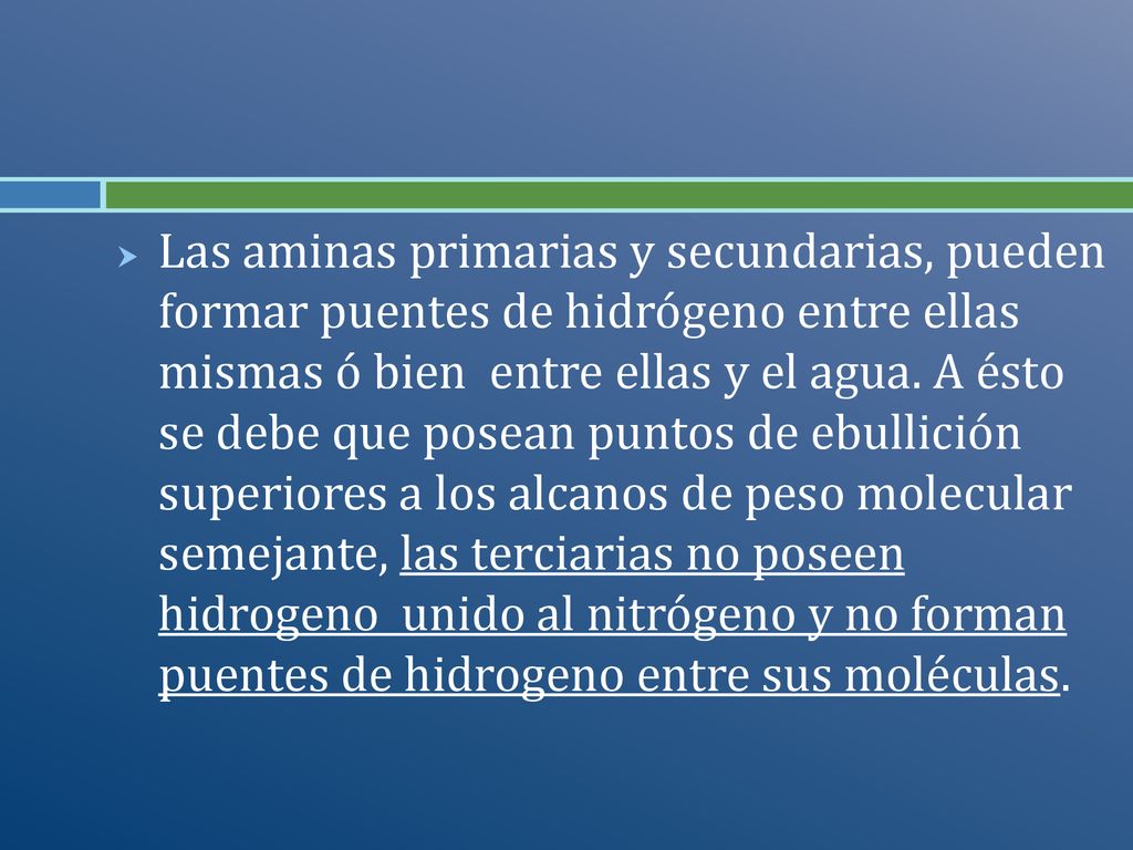 Las aminas primarias y secundarias, pueden formar puentes de hidrógeno entre ellas mismas ó bien entre ellas y el agua.