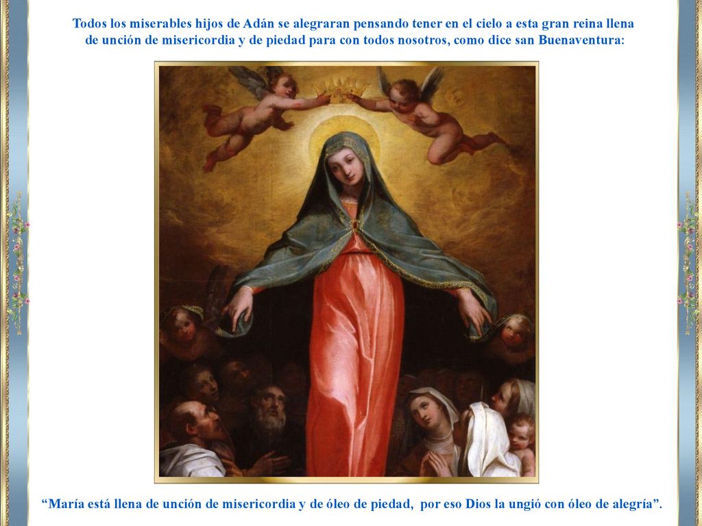 Todos los miserables hijos de Adán se alegraran pensando tener en el cielo a esta gran reina llena