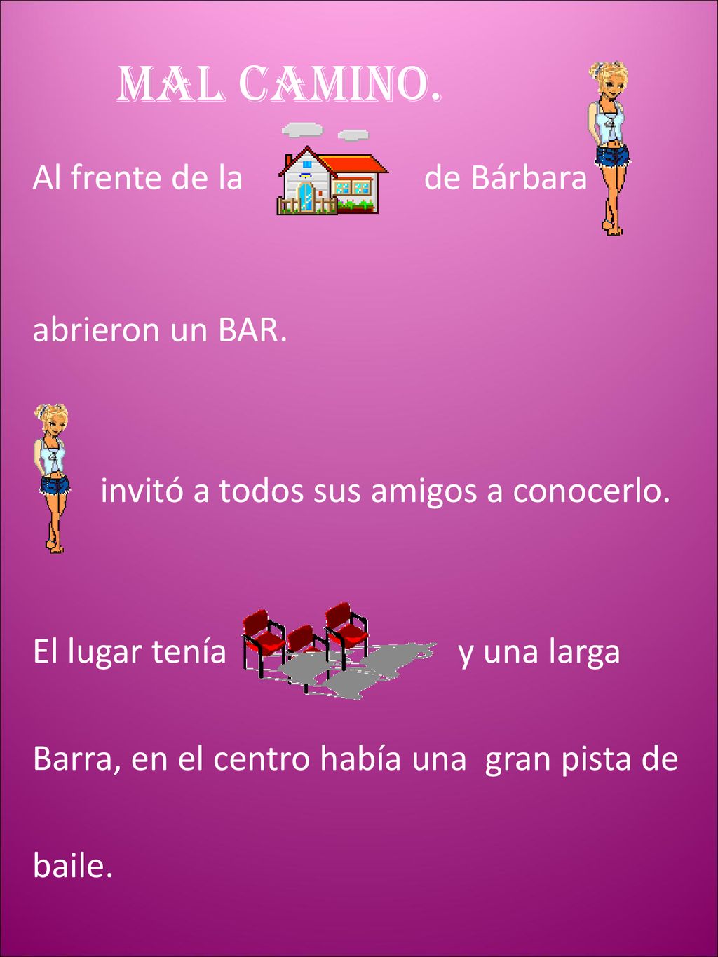 MAL CAMINO. Al frente de la de Bárbara abrieron un BAR.