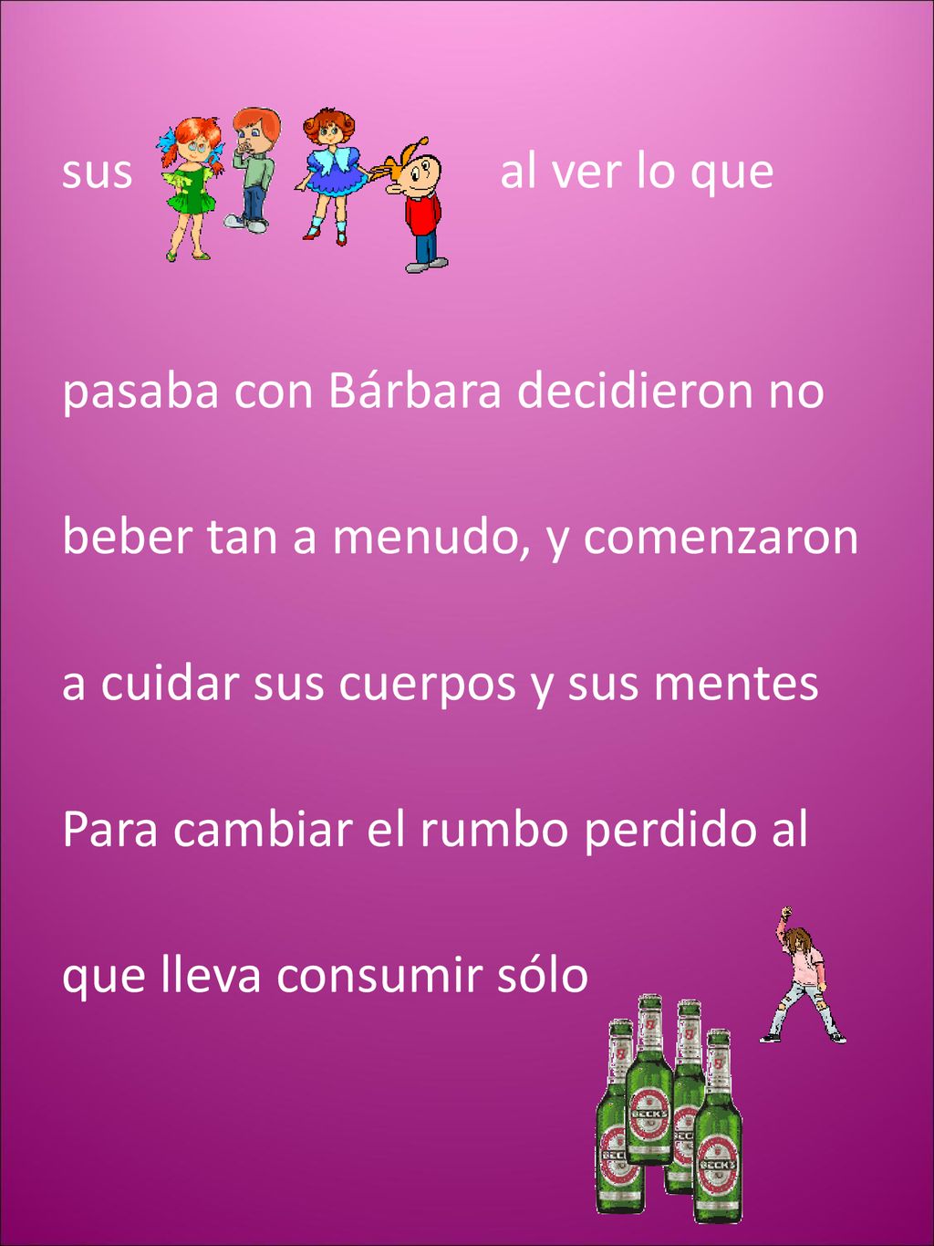 sus al ver lo que pasaba con Bárbara decidieron no. beber tan a menudo, y comenzaron.