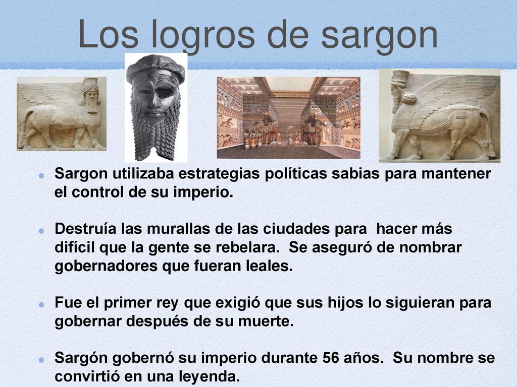 Los logros de sargon Sargon utilizaba estrategias políticas sabias para mantener el control de su imperio.