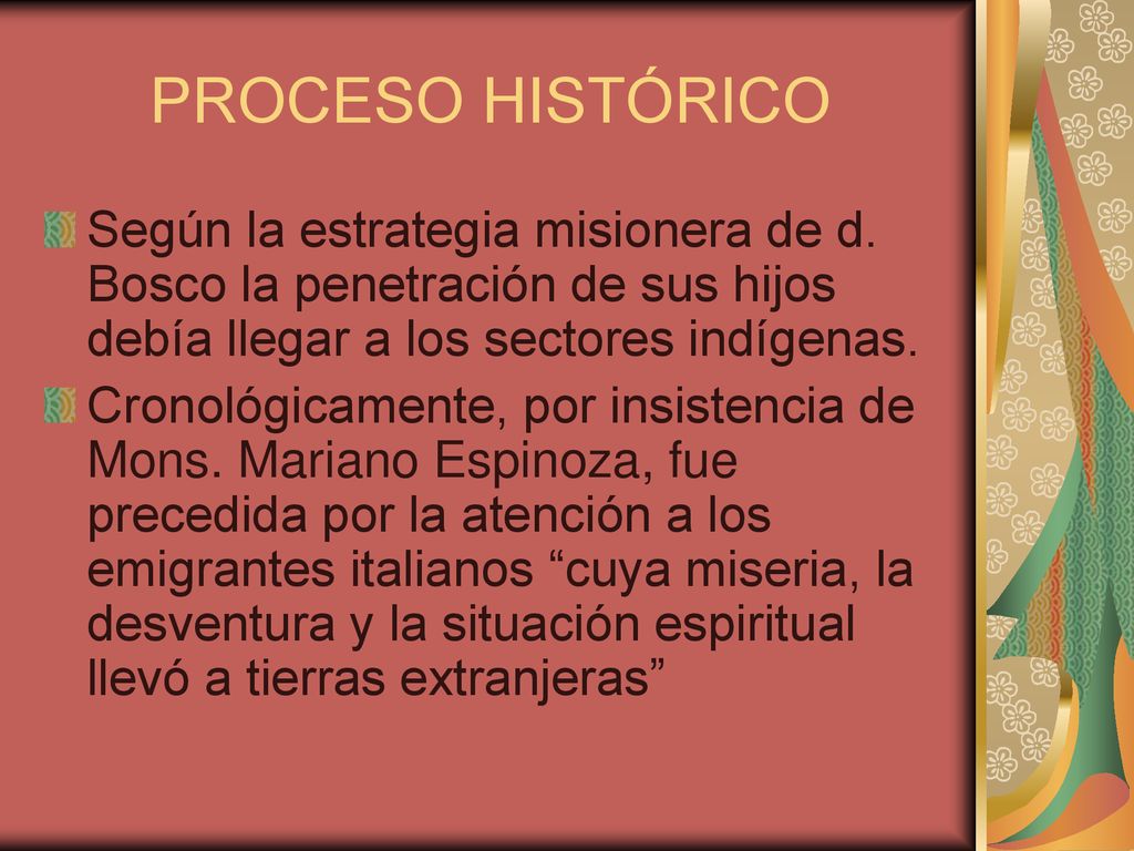 PROCESO HISTÓRICO Según la estrategia misionera de d. Bosco la penetración de sus hijos debía llegar a los sectores indígenas.