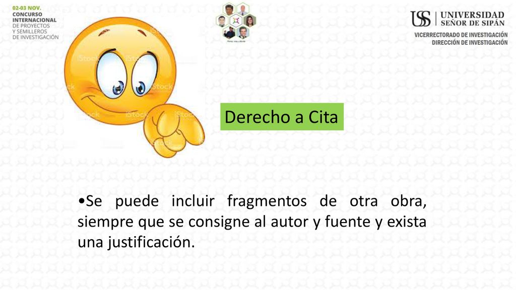 Derecho a Cita •Se puede incluir fragmentos de otra obra, siempre que se consigne al autor y fuente y exista una justificación.