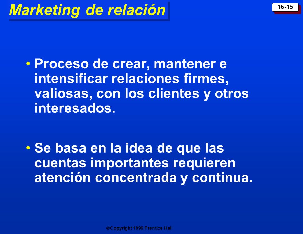 Marketing de relación Proceso de crear, mantener e intensificar relaciones firmes, valiosas, con los clientes y otros interesados.