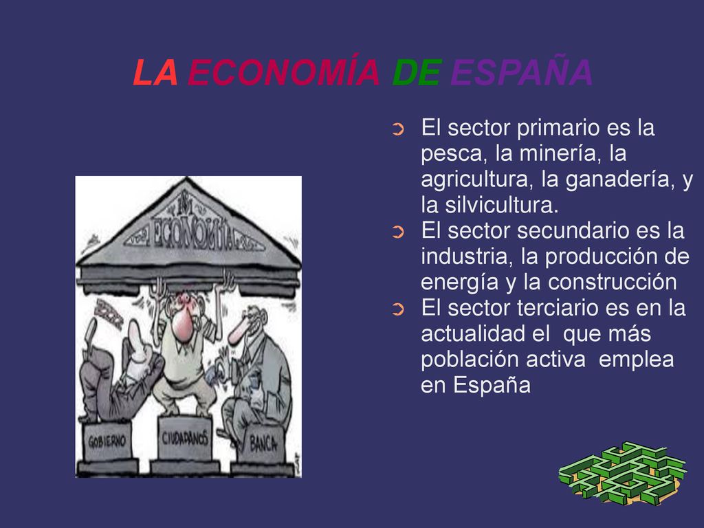 LA ECONOMÍA DE ESPAÑA El sector primario es la pesca, la minería, la agricultura, la ganadería, y la silvicultura.