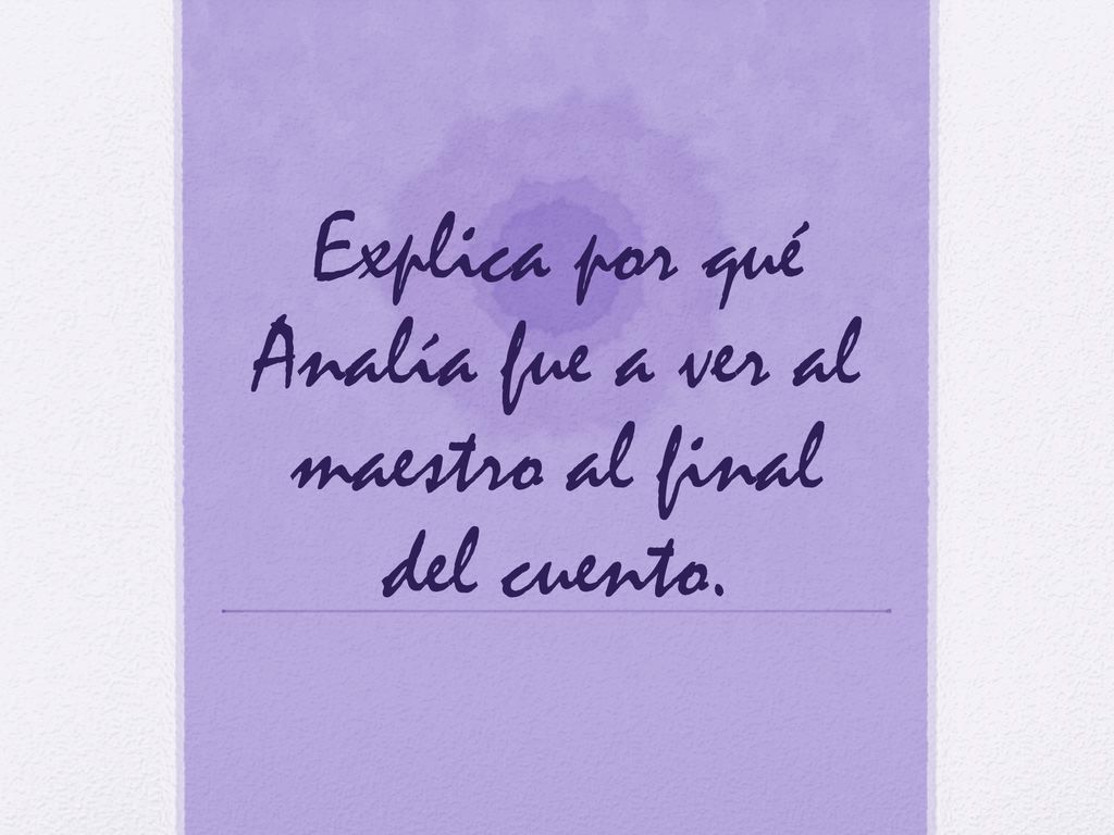 Explica por qué Analía fue a ver al maestro al final del cuento.