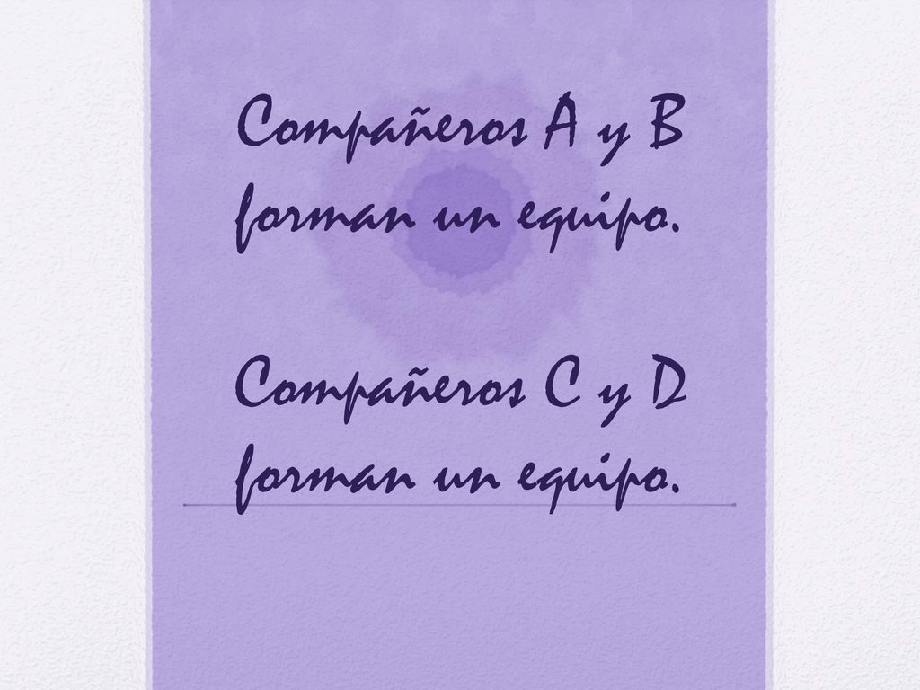Compañeros A y B forman un equipo. Compañeros C y D forman un equipo.