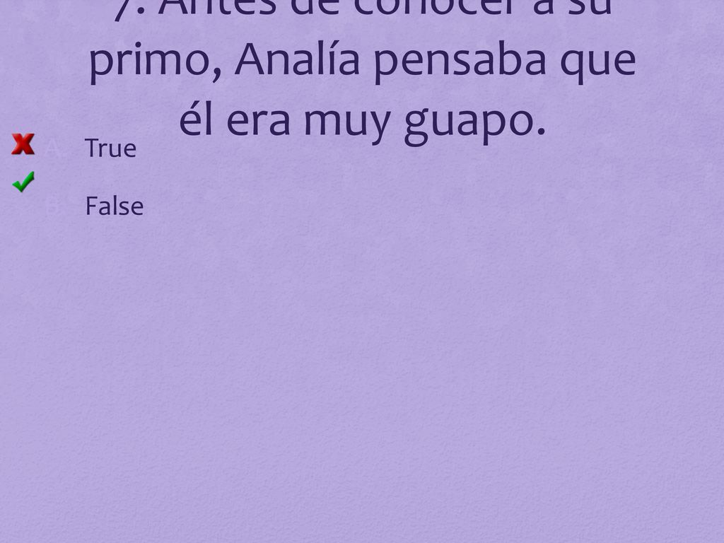 7. Antes de conocer a su primo, Analía pensaba que él era muy guapo.