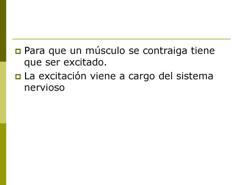Para que un músculo se contraiga tiene que ser excitado.