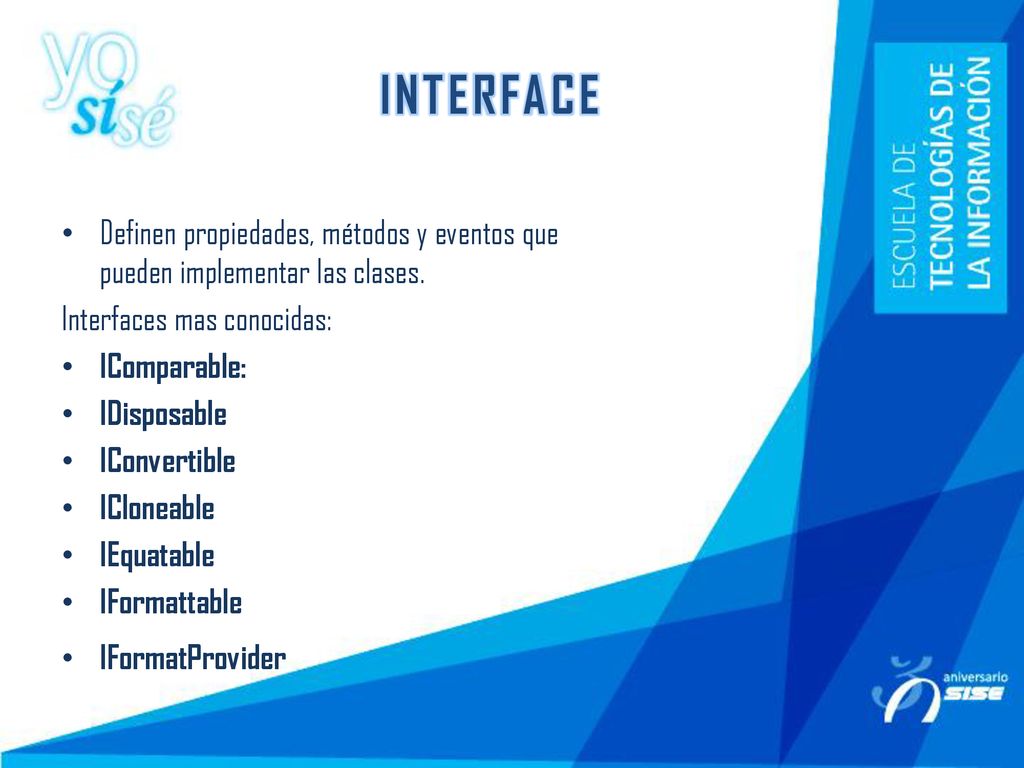 INTERFACE Definen propiedades, métodos y eventos que pueden implementar las clases. Interfaces mas conocidas:
