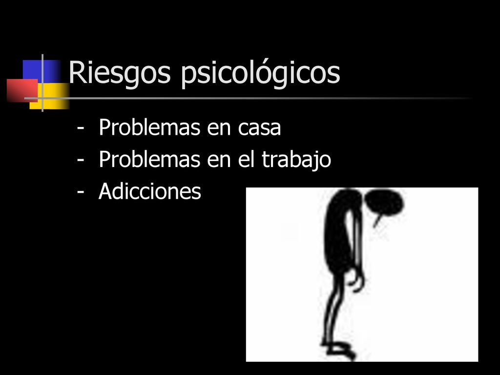 Riesgos psicológicos - Problemas en casa - Problemas en el trabajo