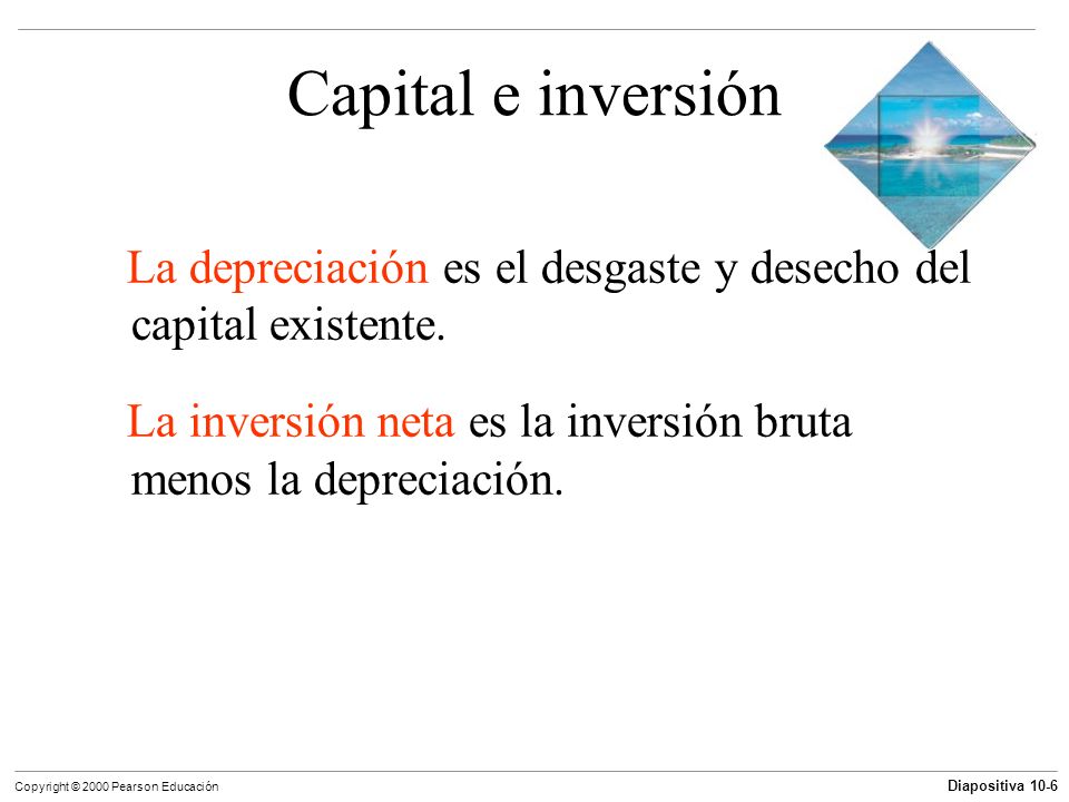 Capital e inversión La depreciación es el desgaste y desecho del capital existente. La inversión neta es la inversión bruta menos la depreciación.