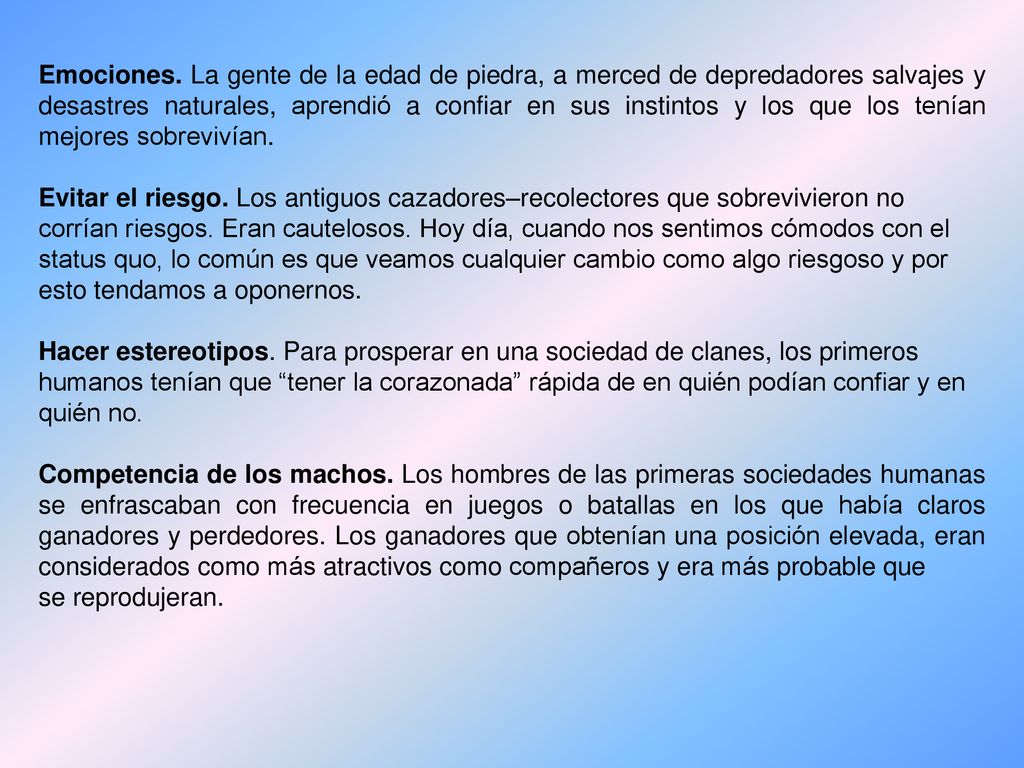 Emociones. La gente de la edad de piedra, a merced de depredadores salvajes y desastres naturales, aprendió a confiar en sus instintos y los que los tenían mejores sobrevivían.