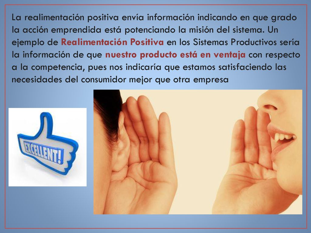 La realimentación positiva envía información indicando en que grado la acción emprendida está potenciando la misión del sistema.