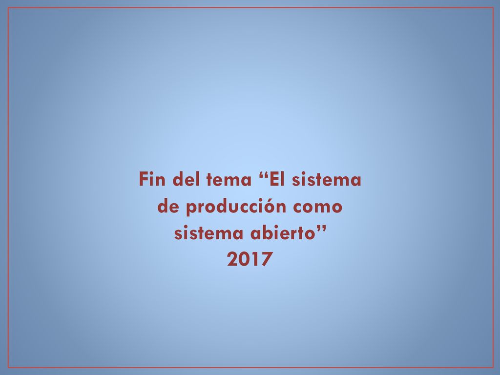 Fin del tema El sistema de producción como sistema abierto 2017
