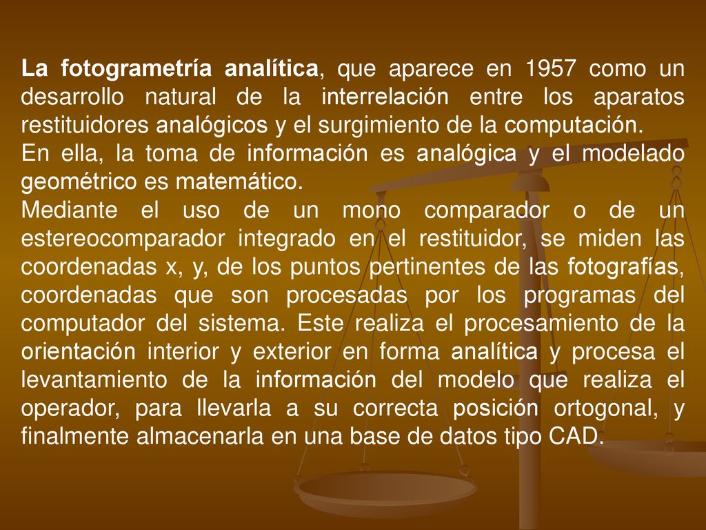 La fotogrametría analítica, que aparece en 1957 como un desarrollo natural de la interrelación entre los aparatos restituidores analógicos y el surgimiento de la computación.