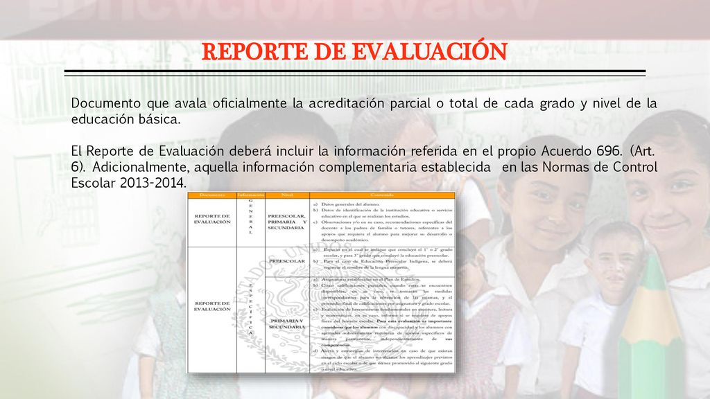 REPORTE DE EVALUACIÓN Documento que avala oficialmente la acreditación parcial o total de cada grado y nivel de la educación básica.