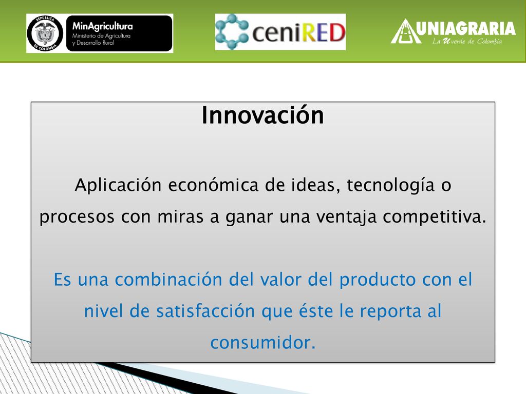 7 Innovación. Aplicación económica de ideas, tecnología o procesos con miras a ganar una ventaja competitiva.