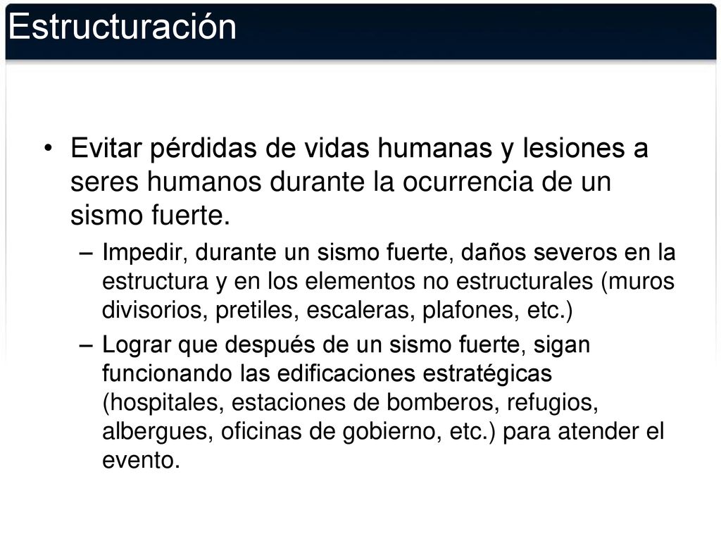 Estructuración Evitar pérdidas de vidas humanas y lesiones a seres humanos durante la ocurrencia de un sismo fuerte.