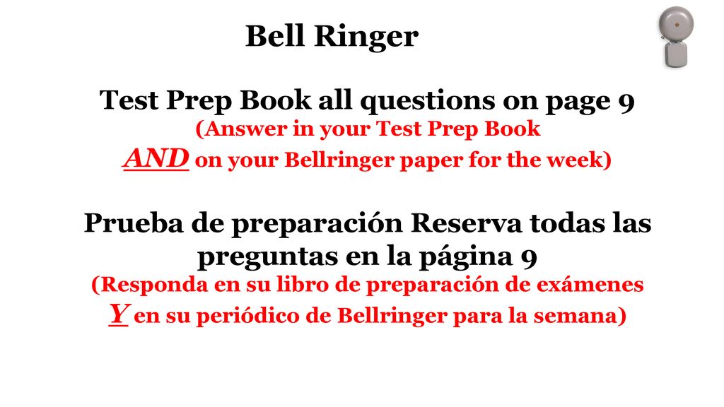 Bell Ringer Test Prep Book all questions on page 9 (Answer in your Test Prep Book AND on your Bellringer paper for the week)