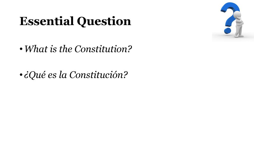 Essential Question What is the Constitution ¿Qué es la Constitución