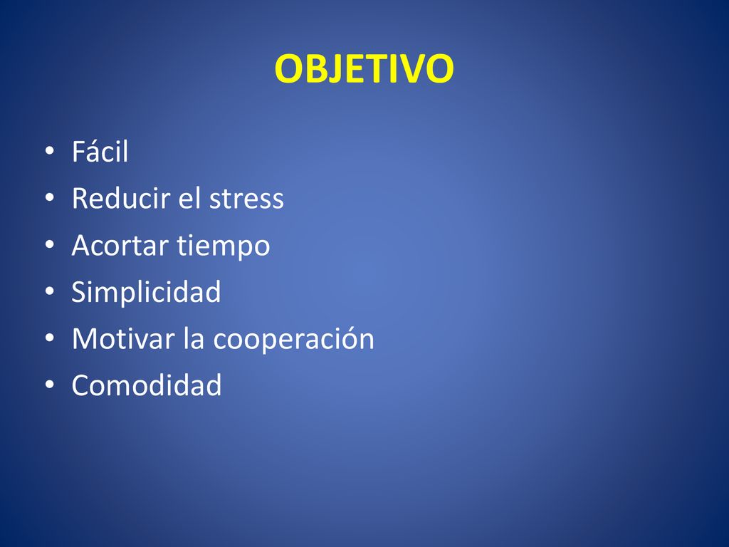 OBJETIVO Fácil Reducir el stress Acortar tiempo Simplicidad