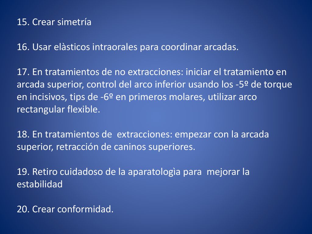 15. Crear simetría 16. Usar elàsticos intraorales para coordinar arcadas.