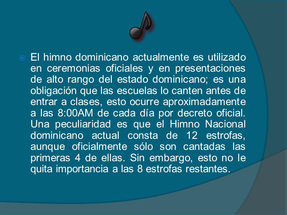 El himno dominicano actualmente es utilizado en ceremonias oficiales y en presentaciones de alto rango del estado dominicano; es una obligación que las escuelas lo canten antes de entrar a clases, esto ocurre aproximadamente a las 8:00AM de cada día por decreto oficial.