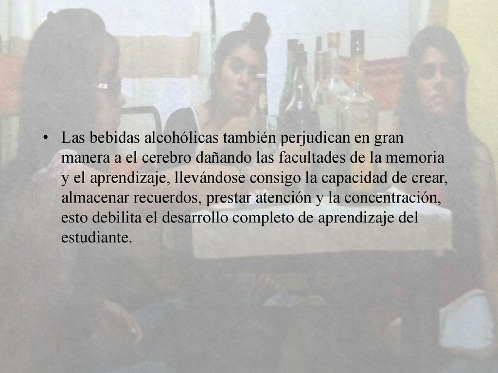 Las bebidas alcohólicas también perjudican en gran manera a el cerebro dañando las facultades de la memoria y el aprendizaje, llevándose consigo la capacidad de crear, almacenar recuerdos, prestar atención y la concentración, esto debilita el desarrollo completo de aprendizaje del estudiante.
