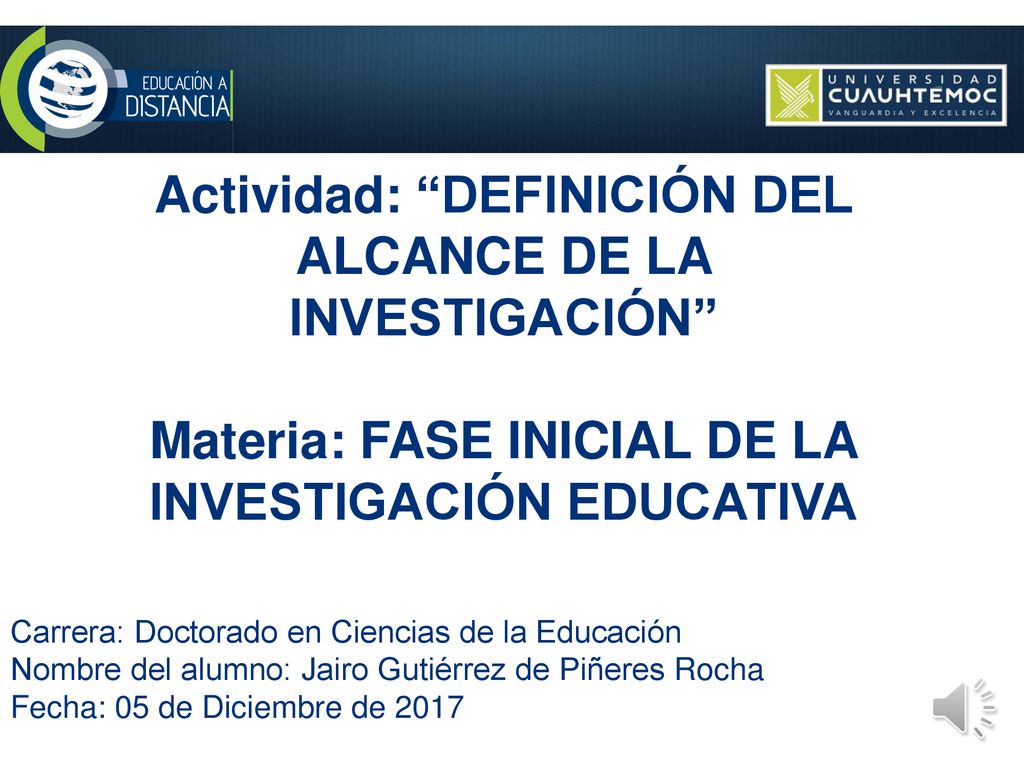 Actividad: DEFINICIÓN DEL ALCANCE DE LA INVESTIGACIÓN Materia: FASE INICIAL DE LA INVESTIGACIÓN EDUCATIVA