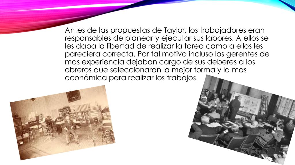 Antes de las propuestas de Taylor, los trabajadores eran responsables de planear y ejecutar sus labores.